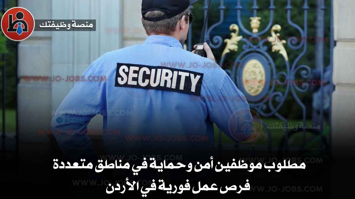 مطلوب موظفين أمن وحماية في مناطق متعددة – فرص عمل فورية في الأردن
