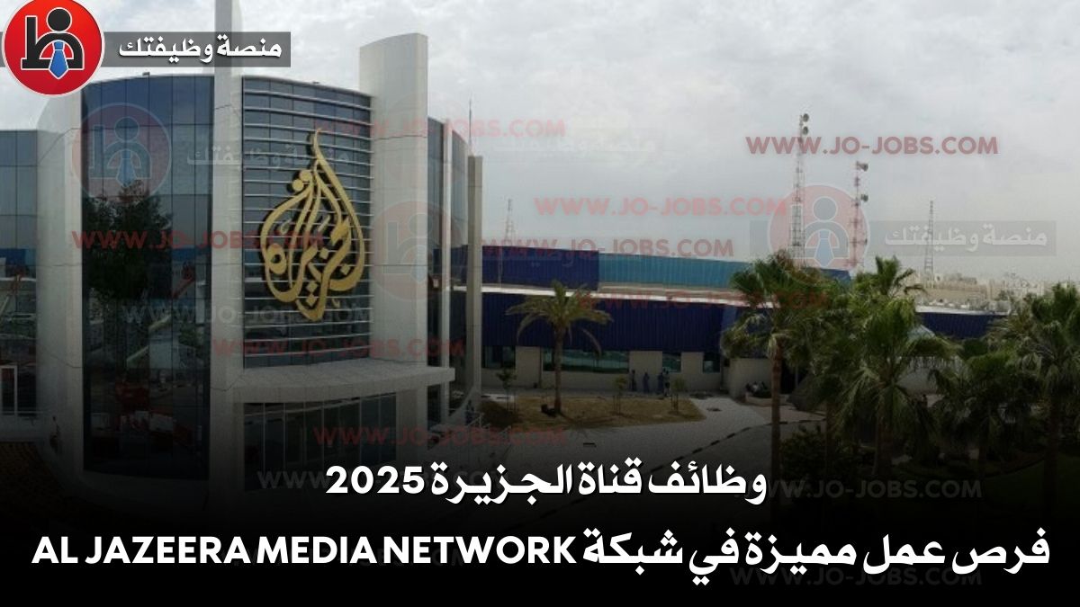 وظائف قناة الجزيرة 2025 – فرص عمل مميزة في شبكة Al Jazeera Media Network