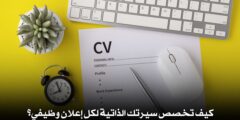 كيف تخصص سيرتك الذاتية لكل إعلان وظيفي؟