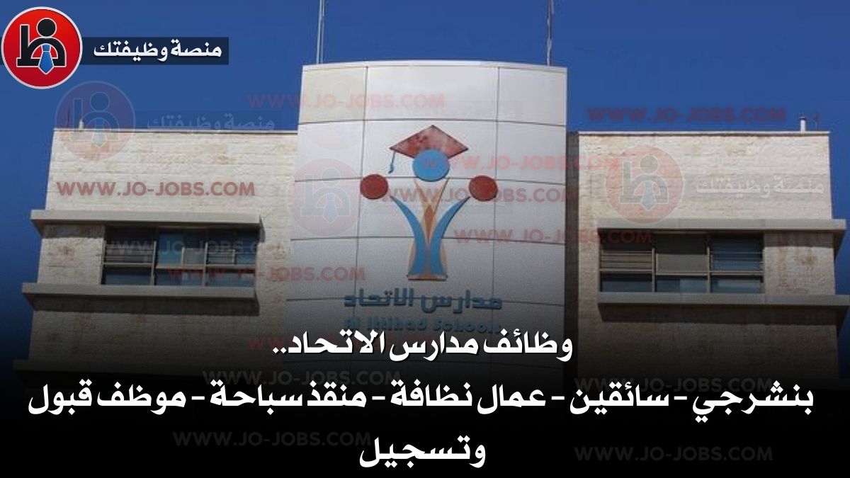 وظائف مدارس الاتحاد.. بنشرجي – سائقين – عمال نظافة – منقذ سباحة – موظف قبول وتسجيل