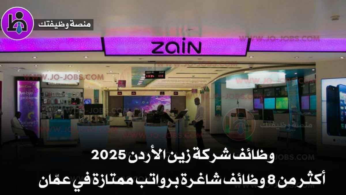 وظائف شركة زين الأردن 2025 | أكثر من 8 وظائف شاغرة برواتب ممتازة في عمّان