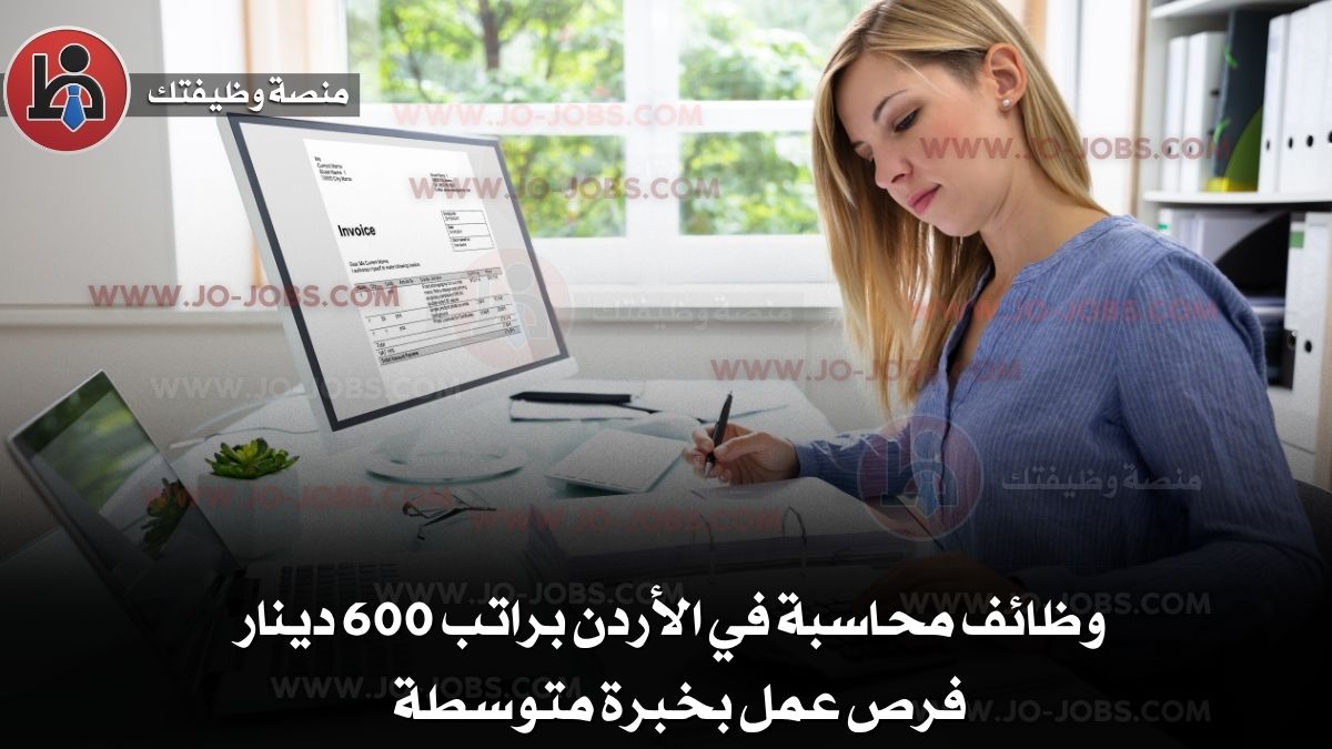 وظائف محاسبة في الأردن براتب 600 دينار – فرص عمل بخبرة متوسطة