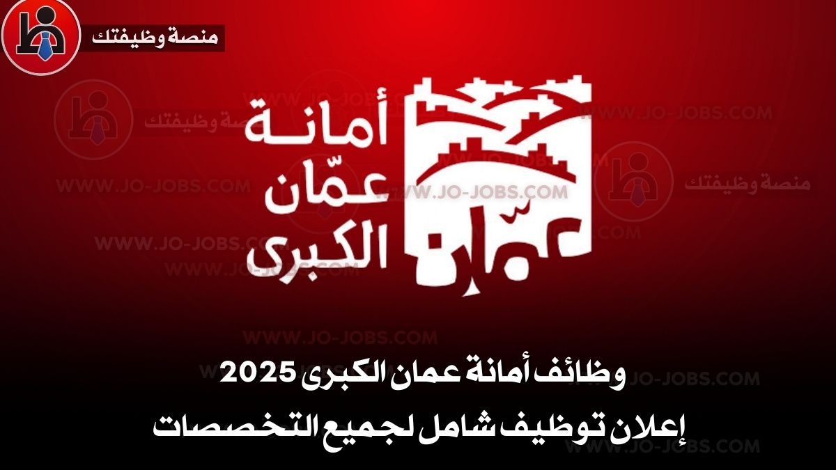 وظائف أمانة عمان الكبرى 2025 – إعلان توظيف شامل لجميع التخصصات