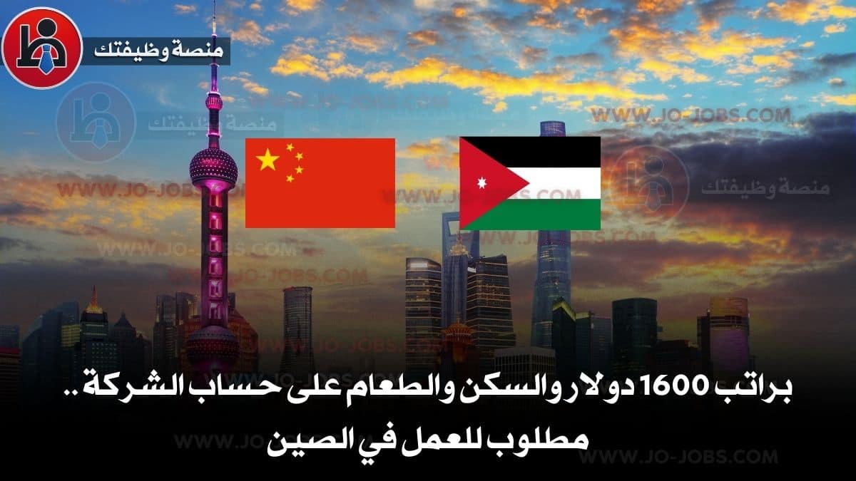 براتب 1600 دولار والسكن والطعام على حساب الشركة .. مطلوب للعمل في الصين