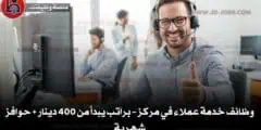 وظائف خدمة عملاء في مركز – براتب يبدأ من 400 دينار + حوافز شهرية