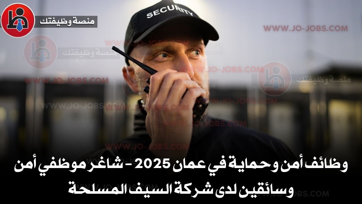 وظائف أمن وحماية في عمان 2025 – شاغر موظفي أمن وسائقين لدى شركة السيف المسلحة