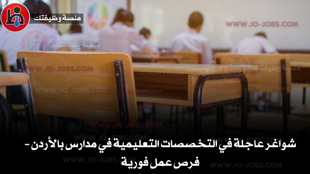 شواغر عاجلة في التخصصات التعليمية في مدارس بالأردن – فرص عمل فورية