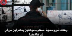 وظائف أمن وحماية – مطلوب موظفين ومشرفين أمن في شركة أردنية