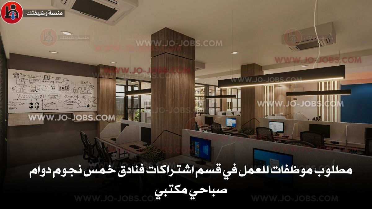 مطلوب موظفات للعمل في قسم اشتراكات فنادق خمس نجوم دوام صباحي مكتبي